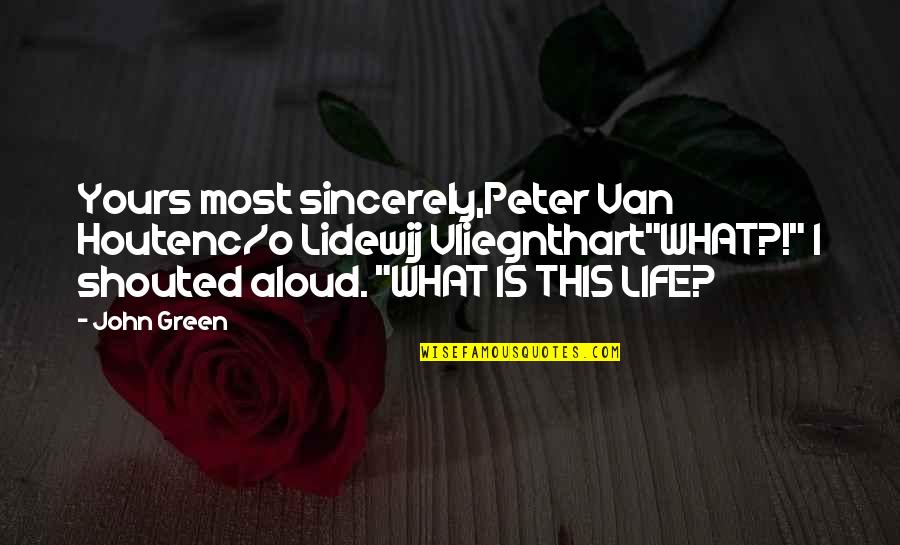 Life John Green Quotes By John Green: Yours most sincerely,Peter Van Houtenc/o Lidewij Vliegnthart"WHAT?!" I
