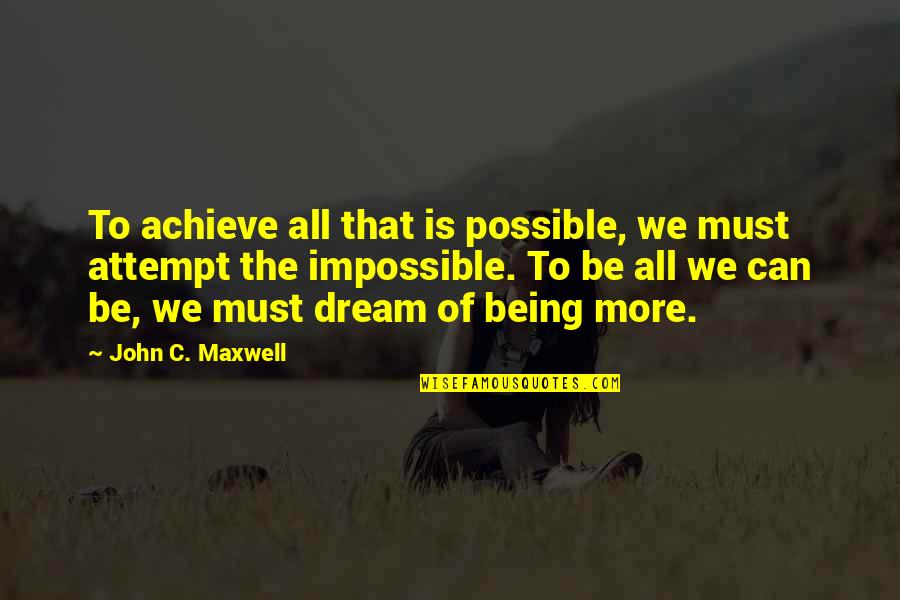 Life John Maxwell Quotes By John C. Maxwell: To achieve all that is possible, we must