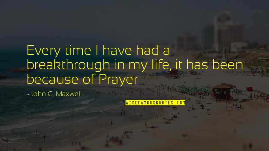 Life John Maxwell Quotes By John C. Maxwell: Every time I have had a breakthrough in