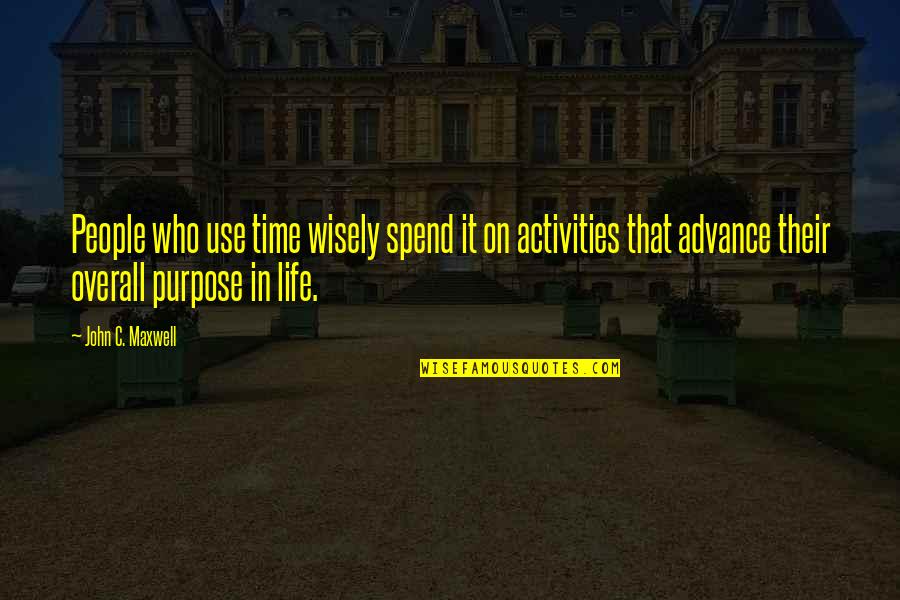 Life John Maxwell Quotes By John C. Maxwell: People who use time wisely spend it on