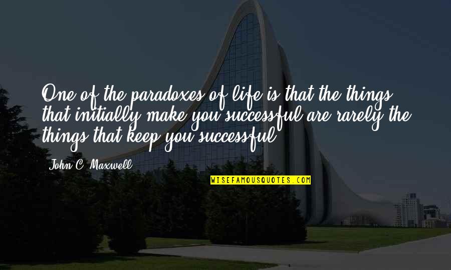 Life John Maxwell Quotes By John C. Maxwell: One of the paradoxes of life is that