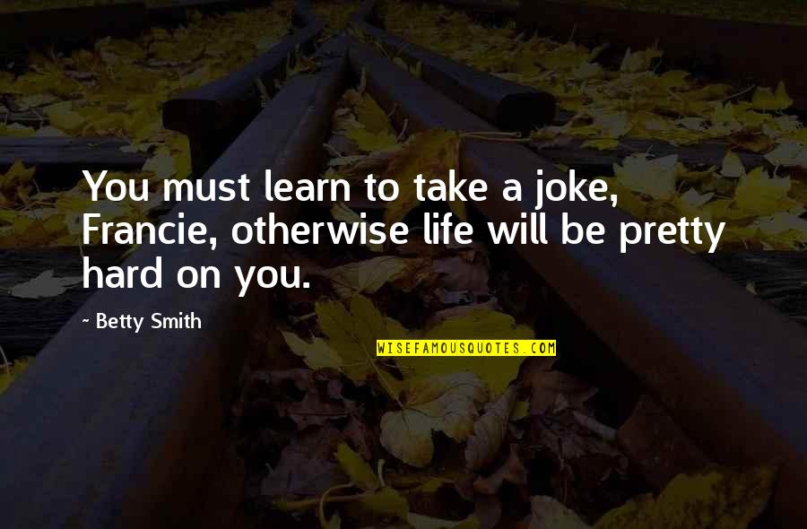Life Joke Quotes By Betty Smith: You must learn to take a joke, Francie,