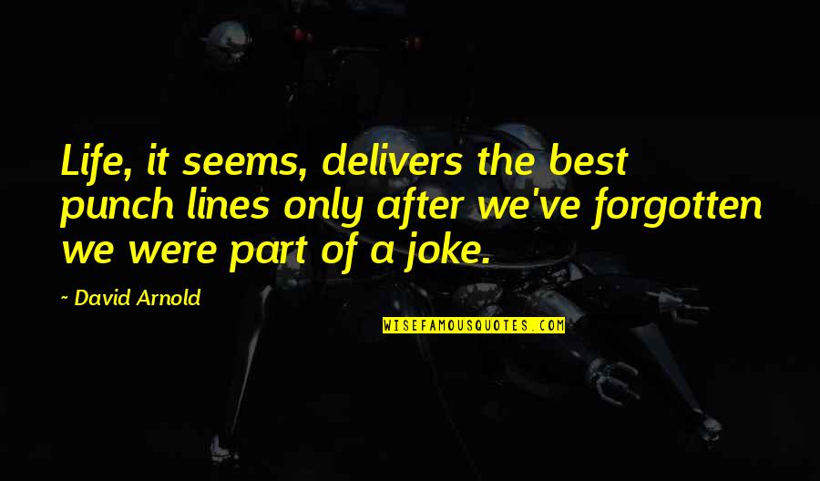 Life Joke Quotes By David Arnold: Life, it seems, delivers the best punch lines