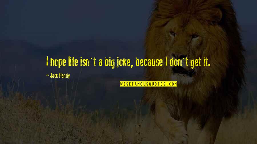 Life Joke Quotes By Jack Handy: I hope life isn't a big joke, because