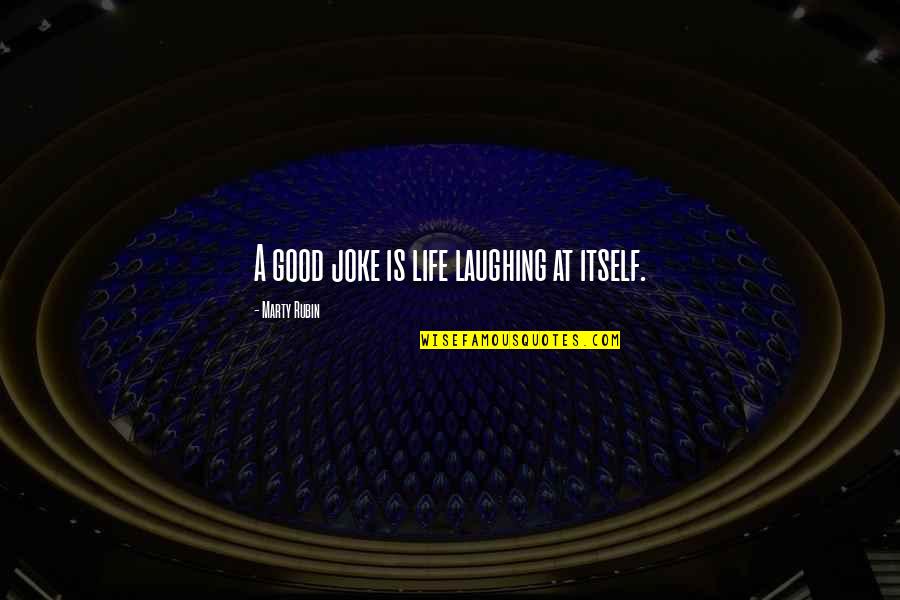 Life Joke Quotes By Marty Rubin: A good joke is life laughing at itself. Life Joke Quotes By Marty Rubin: A good joke is life laughing at itself.