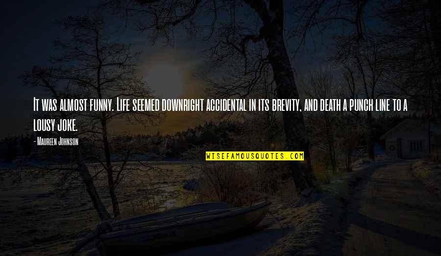 Life Joke Quotes By Maureen Johnson: It was almost funny. Life seemed downright accidental Life Joke Quotes By Maureen Johnson: It was almost funny. Life seemed downright accidental