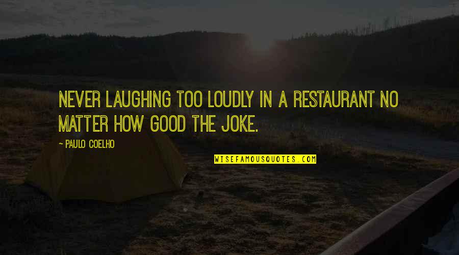 Life Joke Quotes By Paulo Coelho: Never laughing too loudly in a restaurant no Life Joke Quotes By Paulo Coelho: Never laughing too loudly in a restaurant no