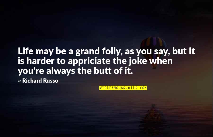 Life Joke Quotes By Richard Russo: Life may be a grand folly, as you