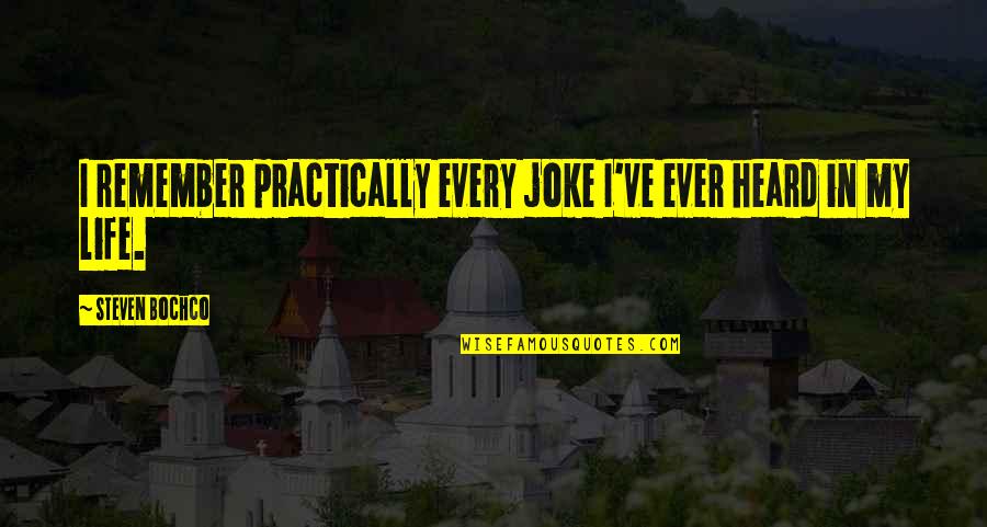 Life Joke Quotes By Steven Bochco: I remember practically every joke I've ever heard Life Joke Quotes By Steven Bochco: I remember practically every joke I've ever heard