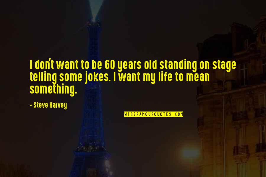Life Jokes Quotes By Steve Harvey: I don't want to be 60 years old
