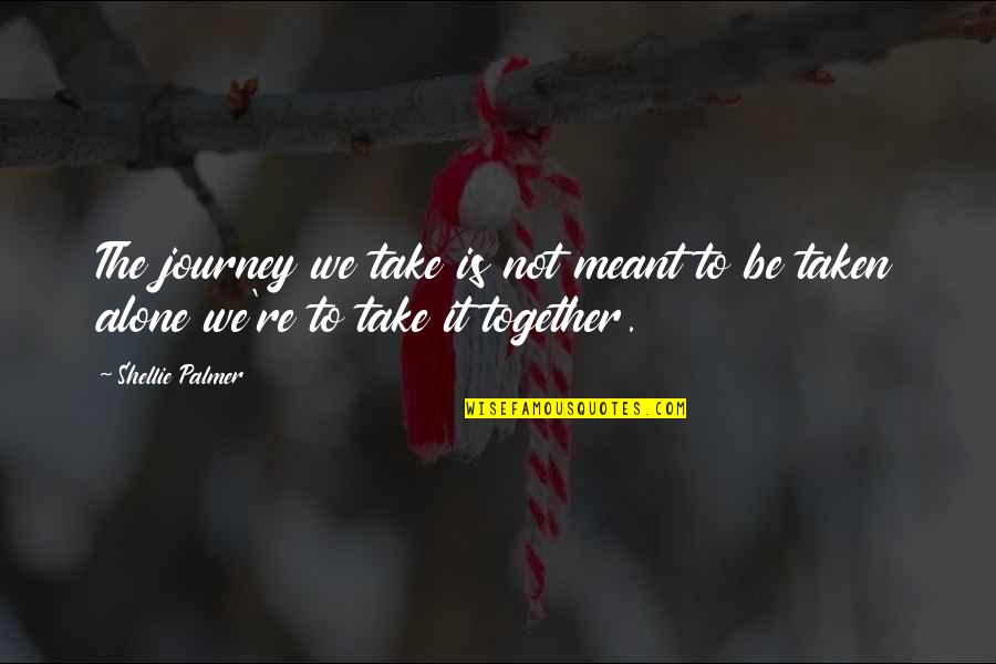 Life Journey Alone Quotes By Shellie Palmer: The journey we take is not meant to