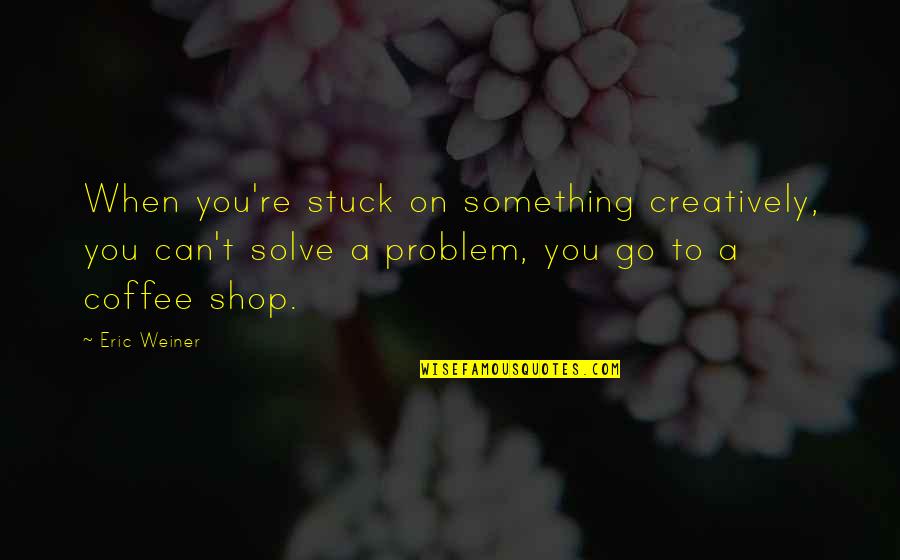 Life Journey In Islam Quotes By Eric Weiner: When you're stuck on something creatively, you can't