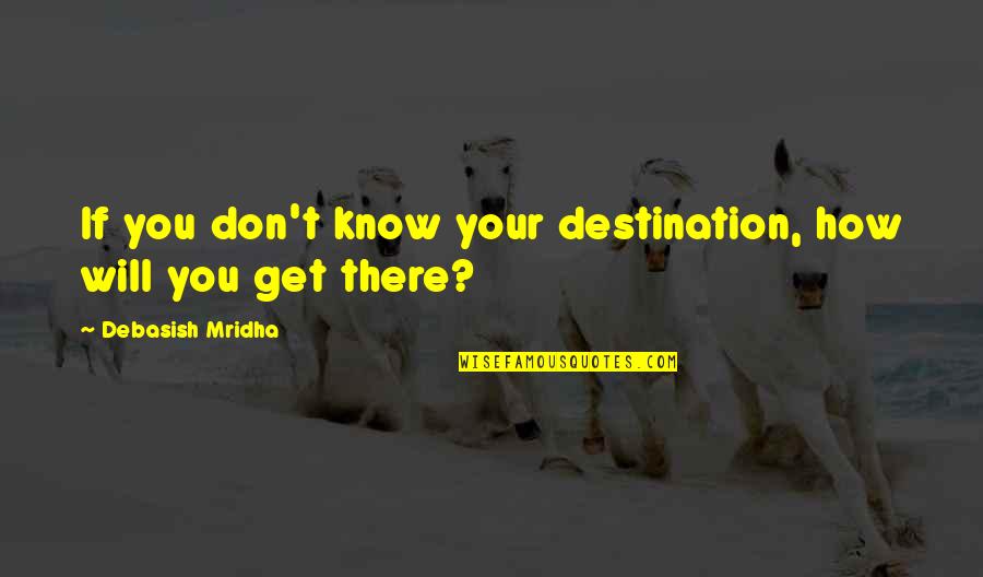 Life Journey Inspirational Quotes By Debasish Mridha: If you don't know your destination, how will