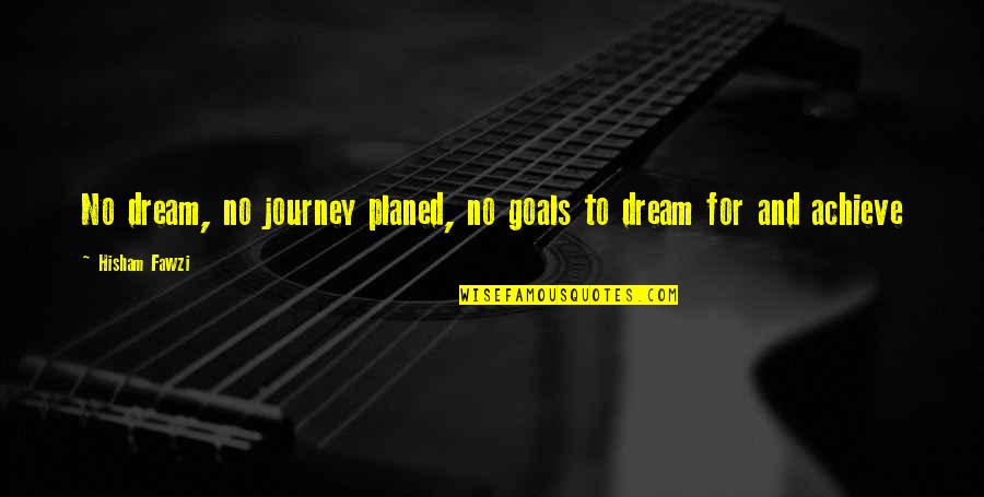 Life Journey Inspirational Quotes By Hisham Fawzi: No dream, no journey planed, no goals to