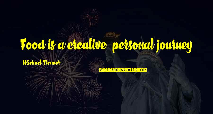 Life Journey Inspirational Quotes By Michael Treanor: Food is a creative, personal journey