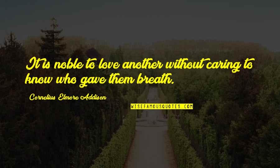 Life Journey Love Quotes By Cornelius Elmore Addison: It is noble to love another without caring