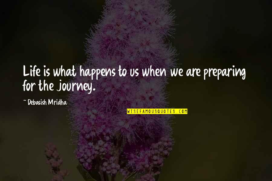 Life Journey Love Quotes By Debasish Mridha: Life is what happens to us when we