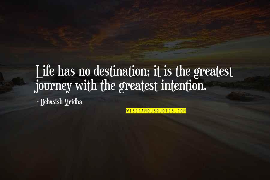 Life Journey Love Quotes By Debasish Mridha: Life has no destination; it is the greatest