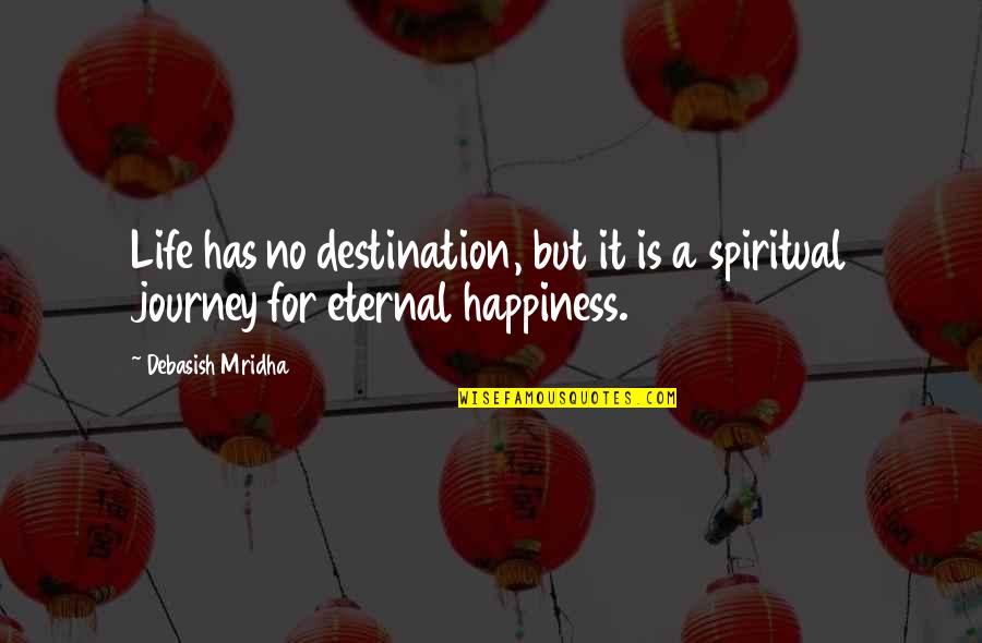 Life Journey Love Quotes By Debasish Mridha: Life has no destination, but it is a