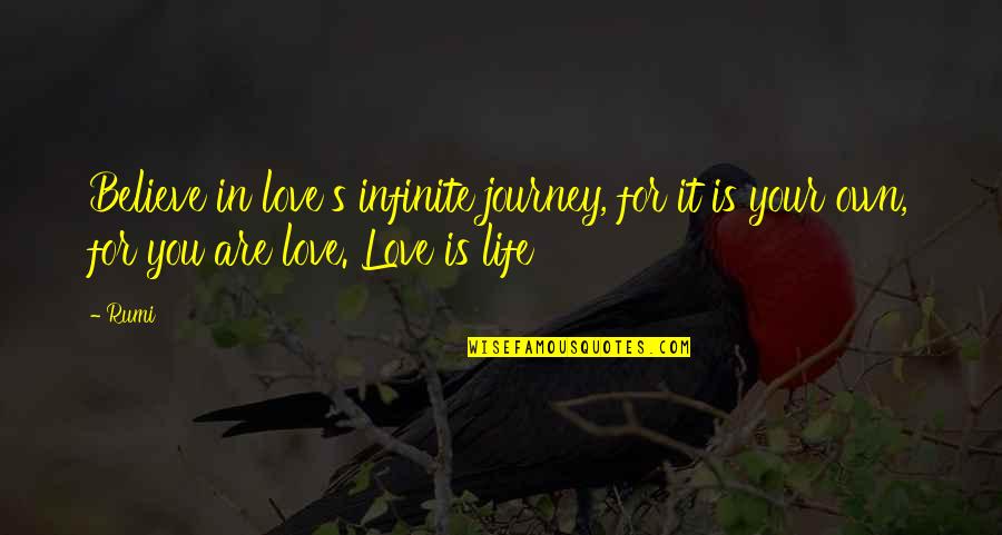 Life Journey Love Quotes By Rumi: Believe in love's infinite journey, for it is