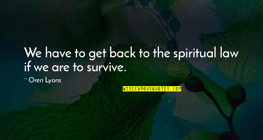 Life Journey Together Quotes By Oren Lyons: We have to get back to the spiritual