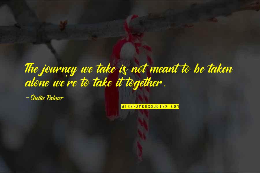 Life Journey Together Quotes By Shellie Palmer: The journey we take is not meant to