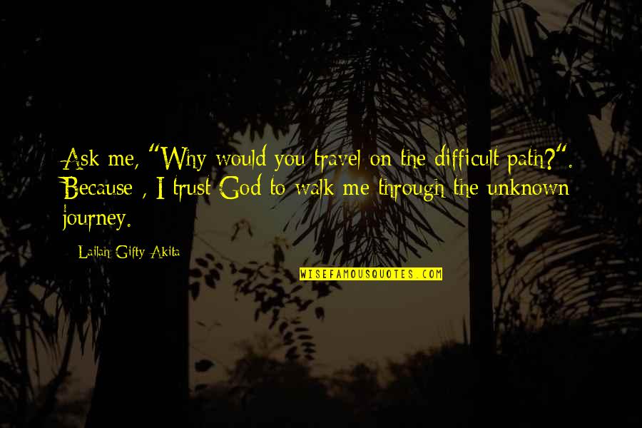 Life Journey With God Quotes By Lailah Gifty Akita: Ask me, "Why would you travel on the