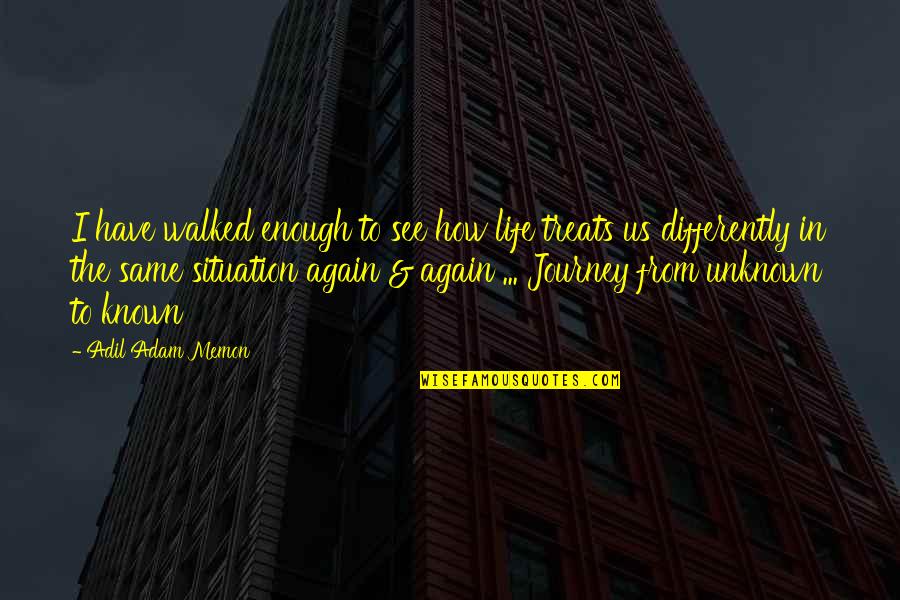 Life Journey With You Quotes By Adil Adam Memon: I have walked enough to see how life Life Journey With You Quotes By Adil Adam Memon: I have walked enough to see how life