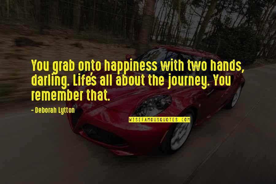 Life Journey With You Quotes By Deborah Lytton: You grab onto happiness with two hands, darling.