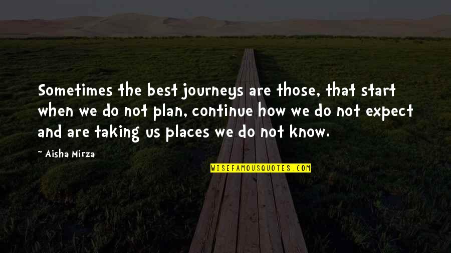 Life Journeys Quotes By Aisha Mirza: Sometimes the best journeys are those, that start