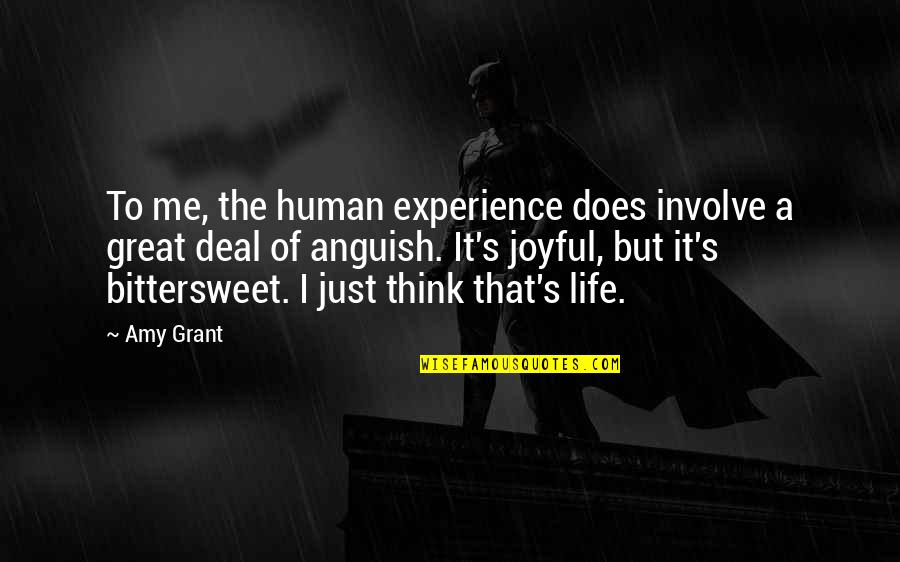 Life Joyful Quotes By Amy Grant: To me, the human experience does involve a Life Joyful Quotes By Amy Grant: To me, the human experience does involve a