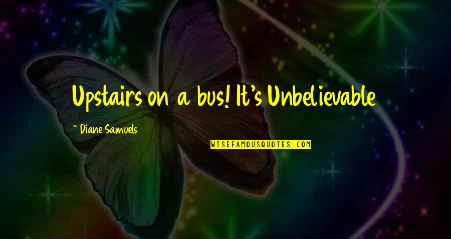 Life Joyful Quotes By Diane Samuels: Upstairs on a bus! It's Unbelievable Life Joyful Quotes By Diane Samuels: Upstairs on a bus! It's Unbelievable