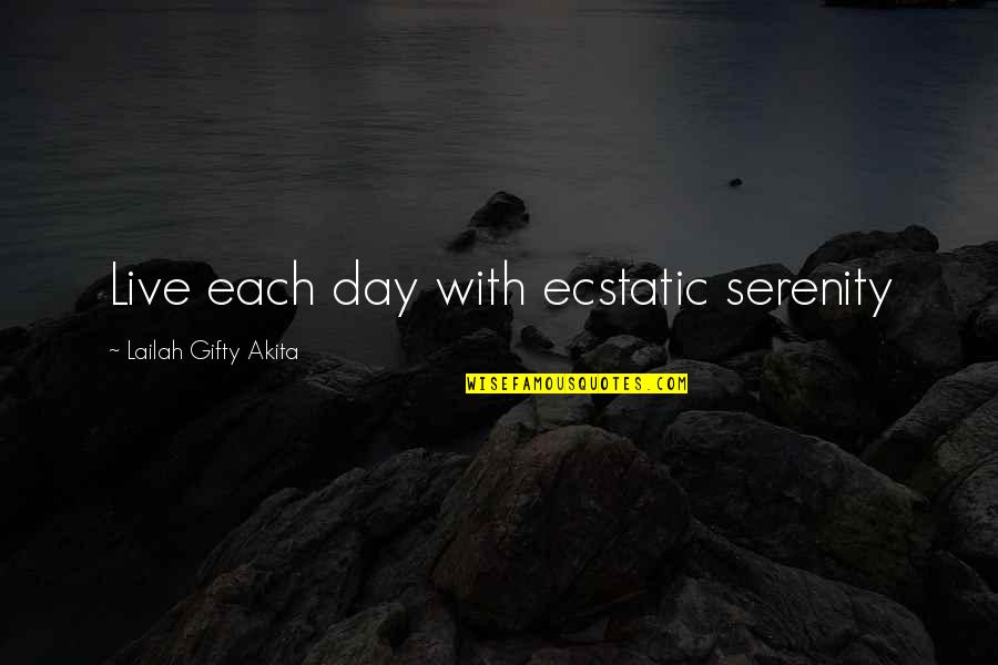 Life Joyful Quotes By Lailah Gifty Akita: Live each day with ecstatic serenity