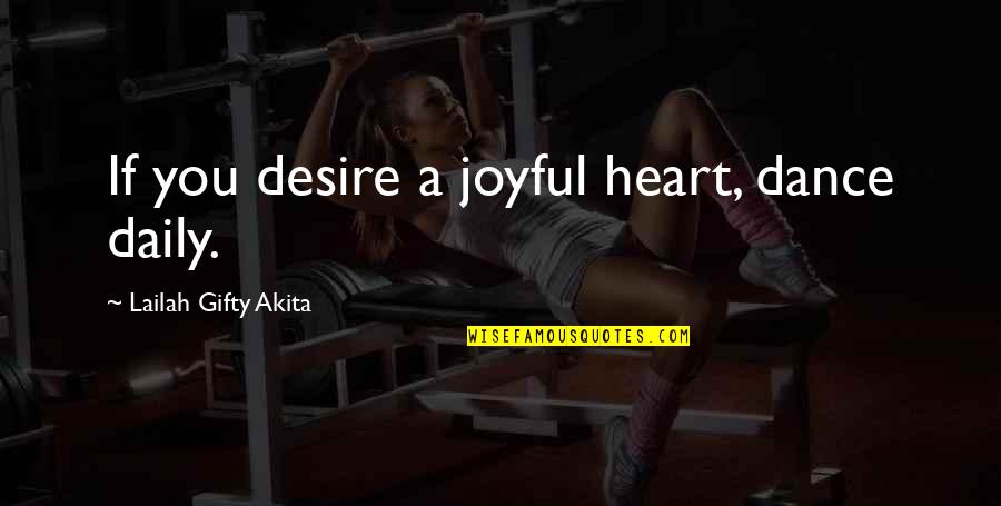 Life Joyful Quotes By Lailah Gifty Akita: If you desire a joyful heart, dance daily. Life Joyful Quotes By Lailah Gifty Akita: If you desire a joyful heart, dance daily.