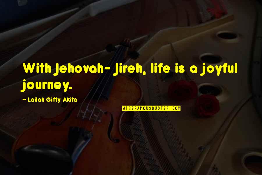 Life Joyful Quotes By Lailah Gifty Akita: With Jehovah- Jireh, life is a joyful journey.