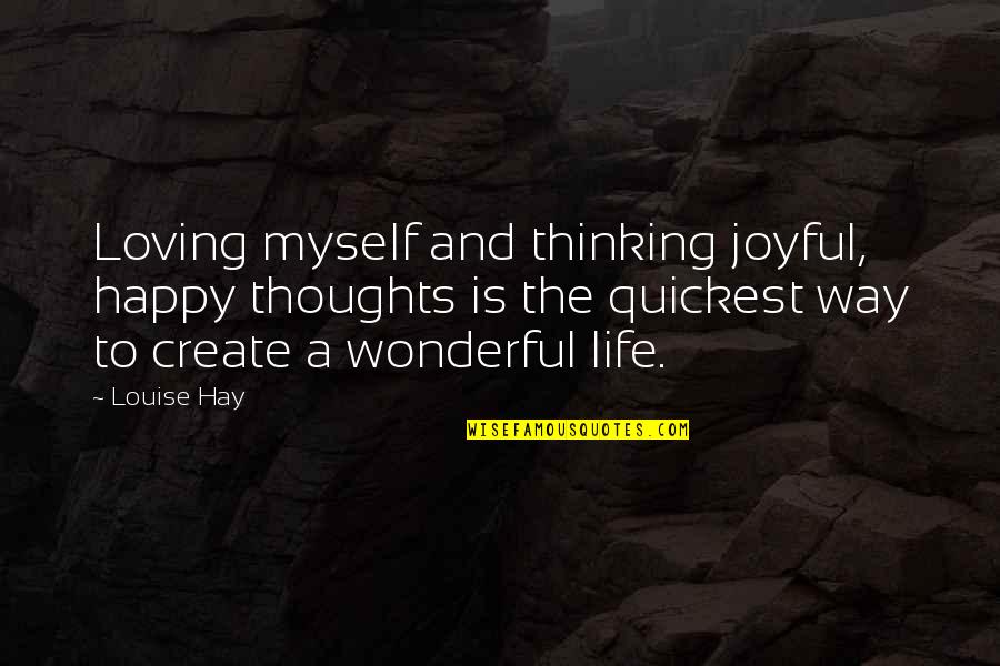 Life Joyful Quotes By Louise Hay: Loving myself and thinking joyful, happy thoughts is