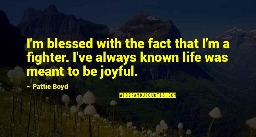 Life Joyful Quotes By Pattie Boyd: I'm blessed with the fact that I'm a
