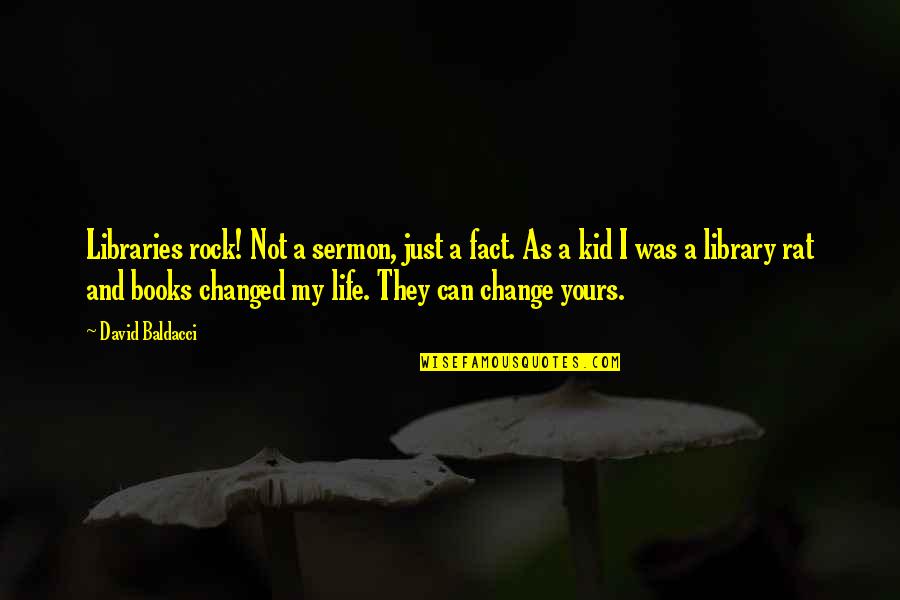 Life Just Changed Quotes By David Baldacci: Libraries rock! Not a sermon, just a fact. Life Just Changed Quotes By David Baldacci: Libraries rock! Not a sermon, just a fact.