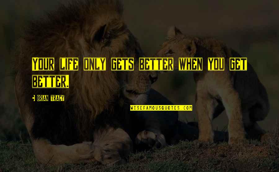 Life Just Gets Better Quotes By Brian Tracy: Your life only gets better when you get