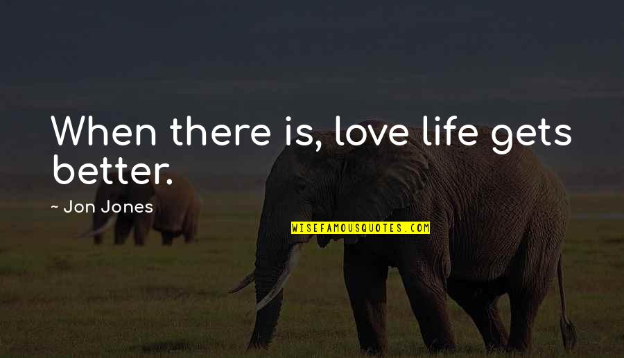 Life Just Gets Better Quotes By Jon Jones: When there is, love life gets better.