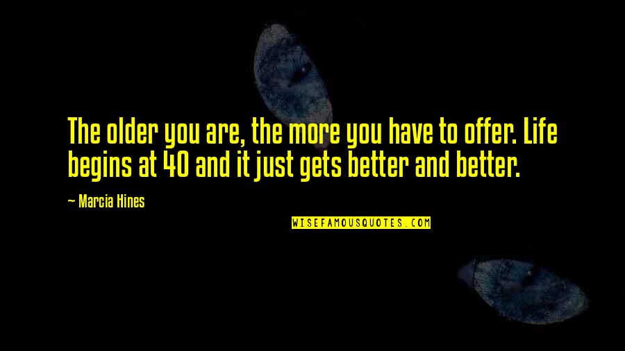 Life Just Gets Better Quotes By Marcia Hines: The older you are, the more you have