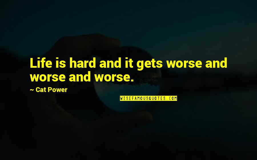 Life Just Gets Worse Quotes By Cat Power: Life is hard and it gets worse and