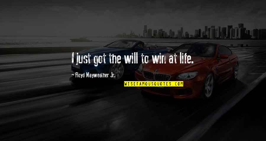 Life Just Got Quotes By Floyd Mayweather Jr.: I just got the will to win at Life Just Got Quotes By Floyd Mayweather Jr.: I just got the will to win at