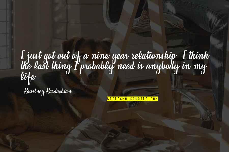 Life Just Got Quotes By Kourtney Kardashian: I just got out of a nine-year relationship. Life Just Got Quotes By Kourtney Kardashian: I just got out of a nine-year relationship.