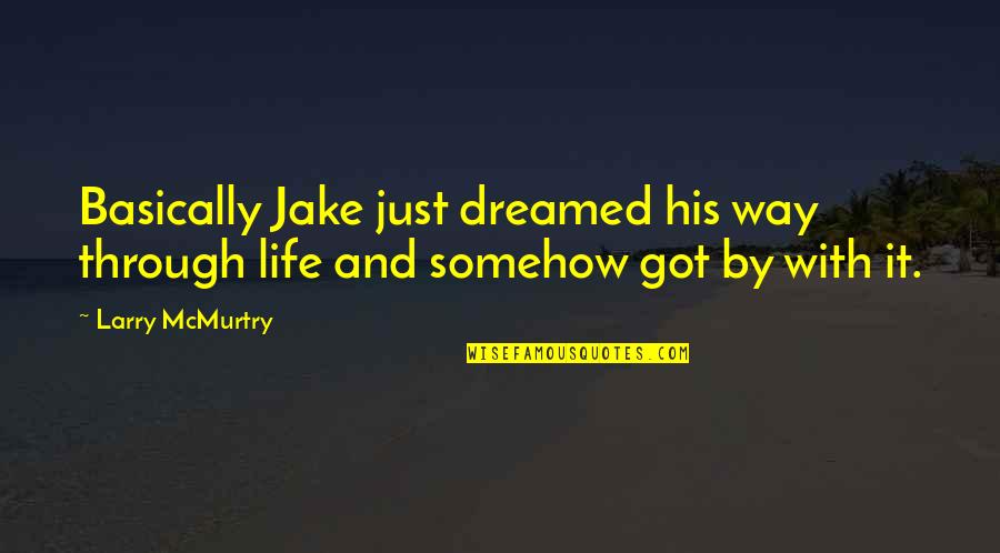 Life Just Got Quotes By Larry McMurtry: Basically Jake just dreamed his way through life