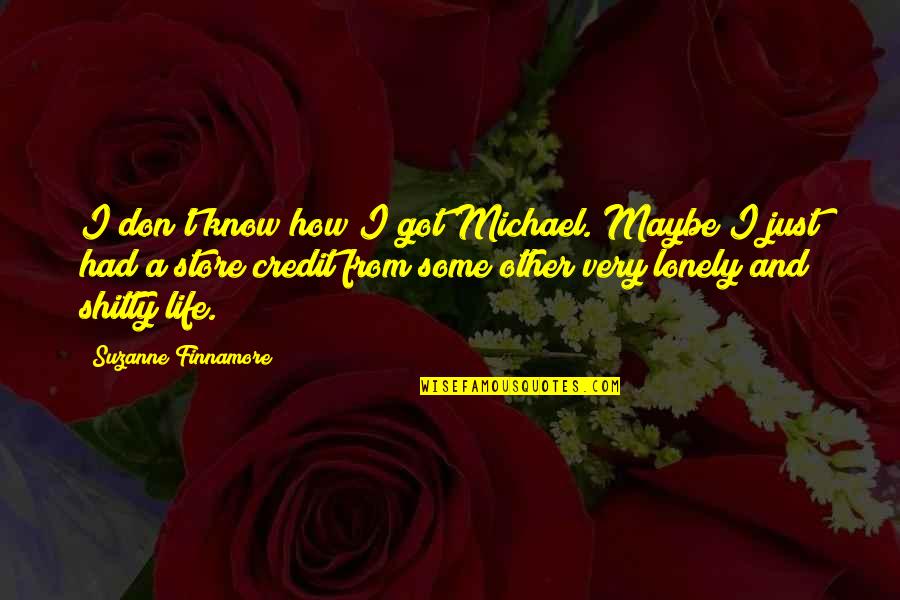 Life Just Got Quotes By Suzanne Finnamore: I don't know how I got Michael. Maybe