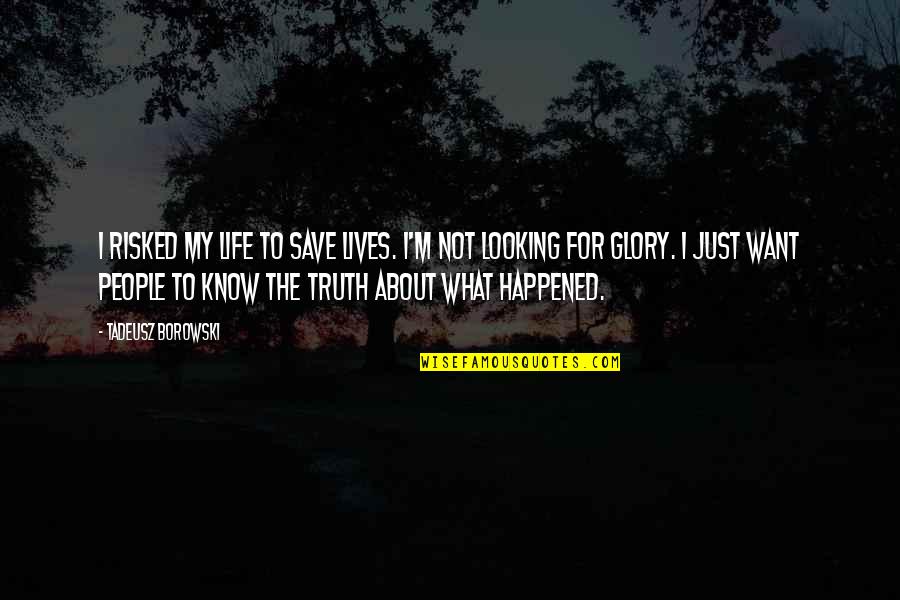 Life Just Happened Quotes By Tadeusz Borowski: I risked my life to save lives. I'm Life Just Happened Quotes By Tadeusz Borowski: I risked my life to save lives. I'm