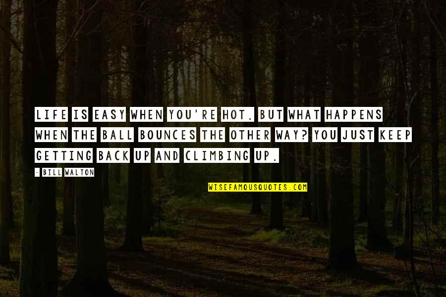 Life Just Happens Quotes By Bill Walton: Life is easy when you're hot. But what Life Just Happens Quotes By Bill Walton: Life is easy when you're hot. But what