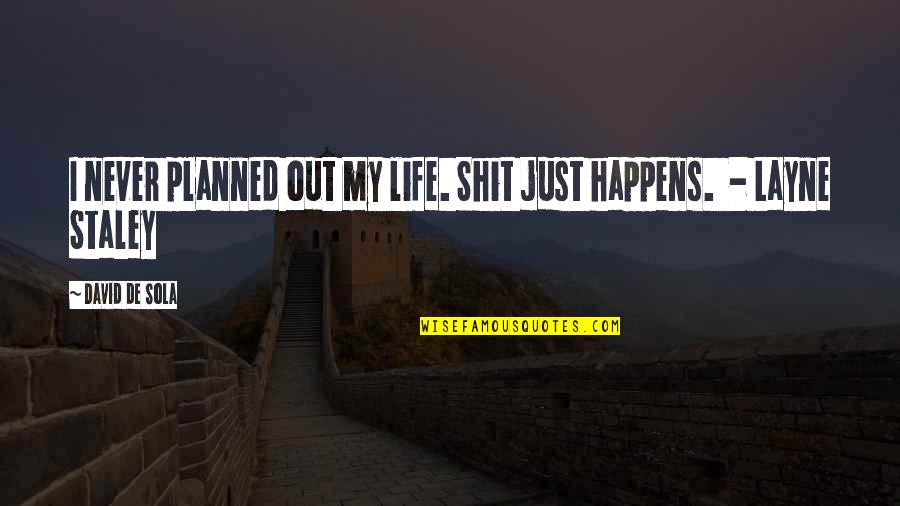 Life Just Happens Quotes By David De Sola: I never planned out my life. Shit just Life Just Happens Quotes By David De Sola: I never planned out my life. Shit just
