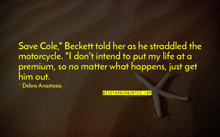Life Just Happens Quotes By Debra Anastasia: Save Cole," Beckett told her as he straddled Life Just Happens Quotes By Debra Anastasia: Save Cole," Beckett told her as he straddled